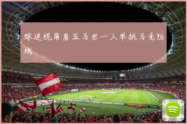 球迷视角看亚马尔一人单挑马竞防线